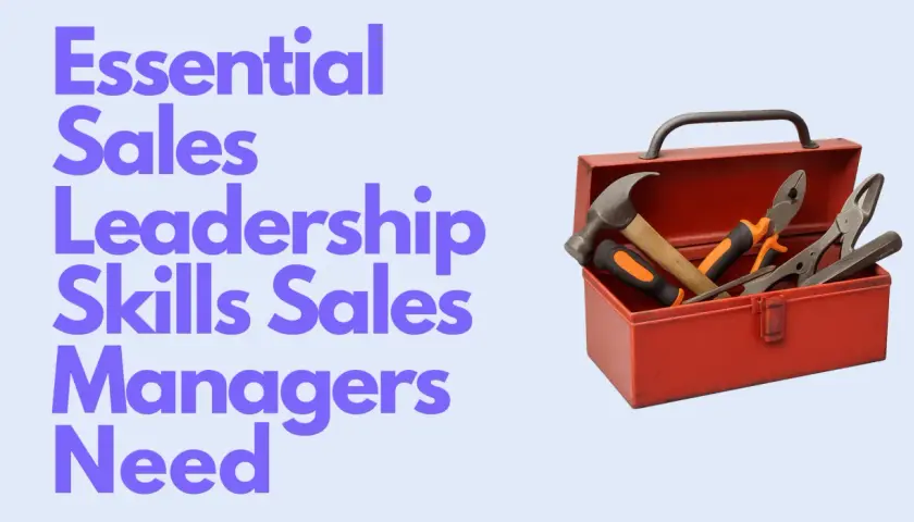 Essential sales leadership skills for managers, like tools in a toolbox, are crucial for success.