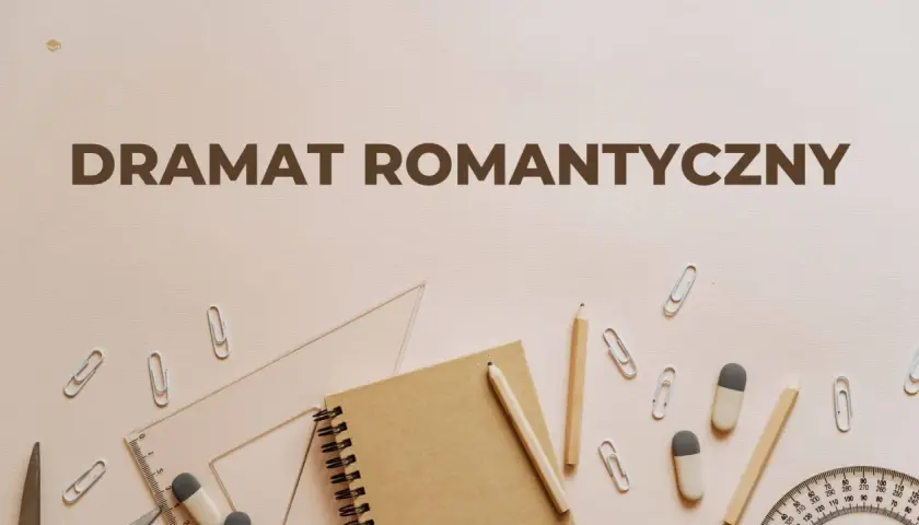 Narzędzia pisarskie i przybory szkolne na jasnym tle, z napisem "DRAMAT ROMANTYCZNY".