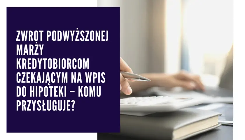 Zwrot za wpis do hipoteki dla kogo? Sprawdź, czy możesz odzyskać koszty