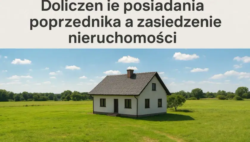 Doliczenie posiadania poprzednika a zasiedzenie nieruchomości. Samotny dom na zielonej łące pod błękitnym niebem.