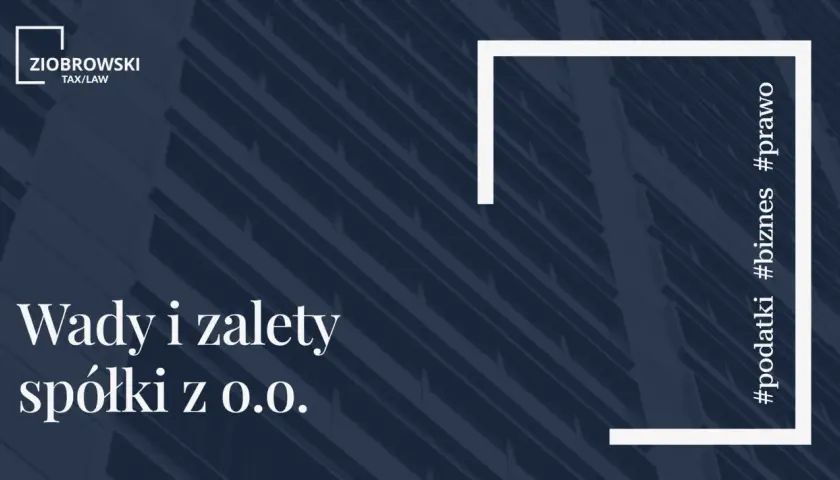 Wady i zalety spółki z o.o. – kluczowe aspekty dla #biznesu i #podatki. Ziobro-wski Tax/Law.