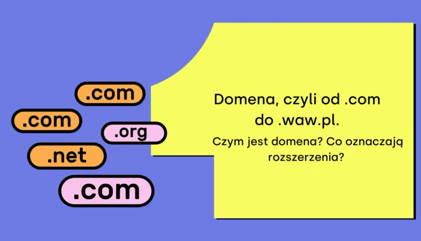 Co to domena? Wyjaśnienie od .com do .waw.pl. Różne rozszerzenia domen: .com, .org, .net.