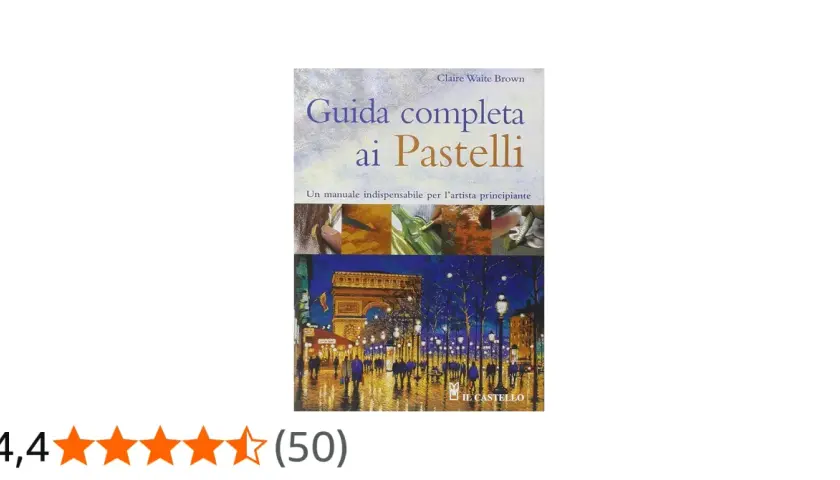 Copertina di "Guida completa ai Pastelli", con immagini che mostrano tecniche e un paesaggio notturno parigino, tutto reso con splendidi colori a pastello.