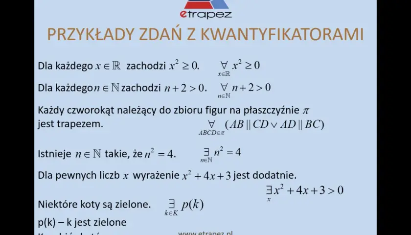 Przykłady zdań z kwantyfikatorami: dla każdego x, dla każdego n, każdy czworokąt, istnieje n, dla pewnych liczb x, niektóre koty.