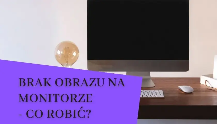 Komputer z czarny ekranem na biurku. Obok żarówka i klawiatura. Brak obrazu na monitorze - co robić?