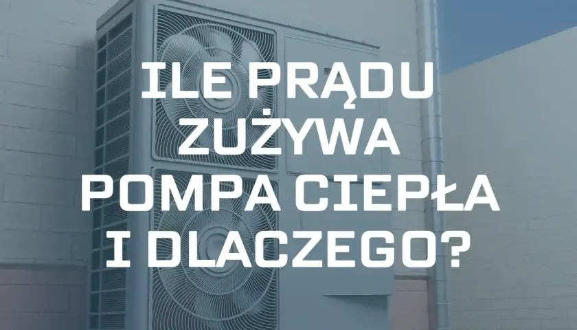 Pompa ciepła zamontowana na ścianie budynku, z tekstem "Ile prądu zużywa pompa ciepła i dlaczego?".
