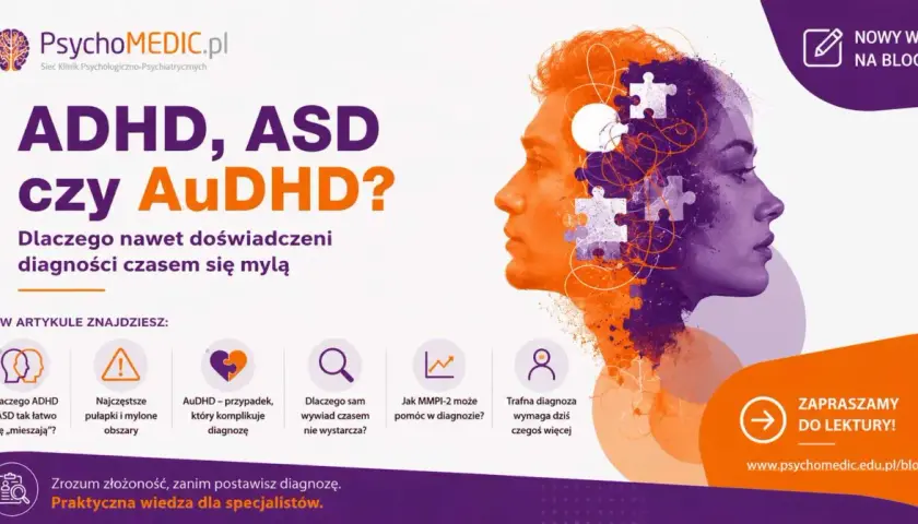 ADHD, ASD czy AuDHD? Artykuł wyjaśnia, dlaczego nawet specjaliści mylą te diagnozy. Poznaj pułapki diagnostyczne i pomoc MMPI-2.