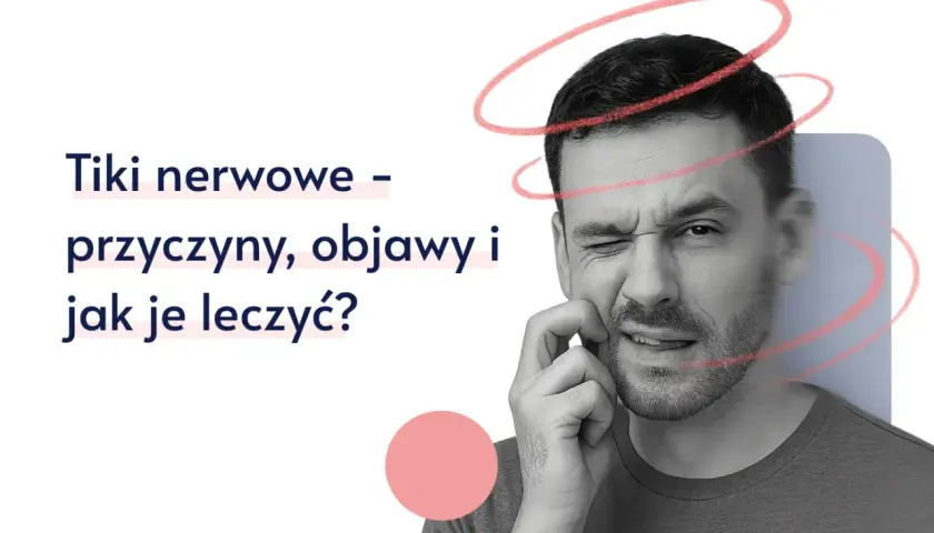 Mężczyzna z tikiem nerwowym, zaciśniętymi zębami i zmarszczonym czołem. Tekst: "Tiki nerwowe – przyczyny, objawy i jak je leczyć?".