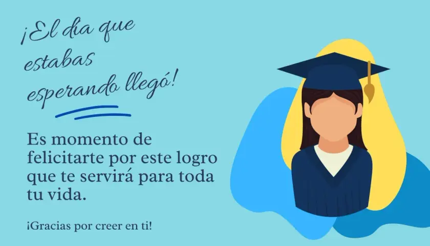 Ilustración de graduada con birrete y toga. Mensaje: "¡El día que estabas esperando llegó! Es momento de felicitarte por este logro que te servirá para toda tu vida. ¡Gracias por creer en ti!". Frases de graduación cortas.