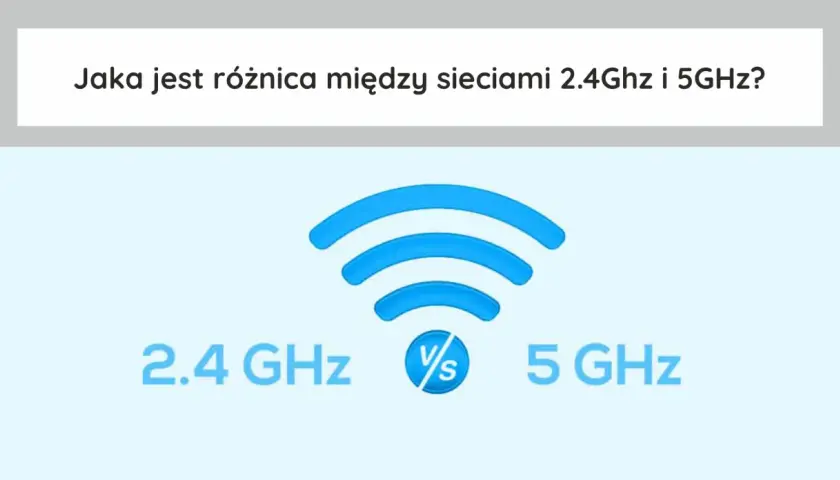Porównanie sieci Wi-Fi: 2.4 GHz vs 5 GHz. Dowiedz się, co to jest GHz i jakie są różnice.