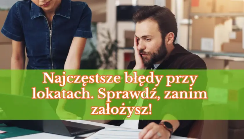 Para analizuje najczęstsze błędy przy lokacie bankowej, by uniknąć ich przy zakładaniu.