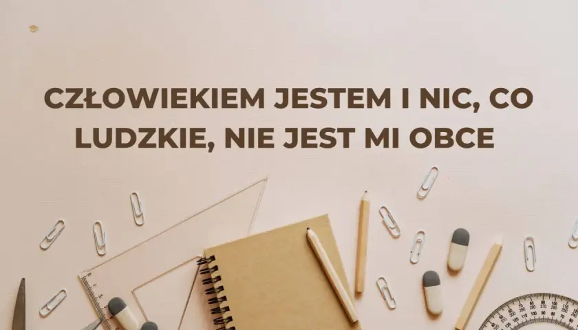 Zeszyt, ołówki, linijka i spinacze na jasnym tle. Napis: "Człowiekiem jestem i nic, co ludzkie, nie jest mi obce".