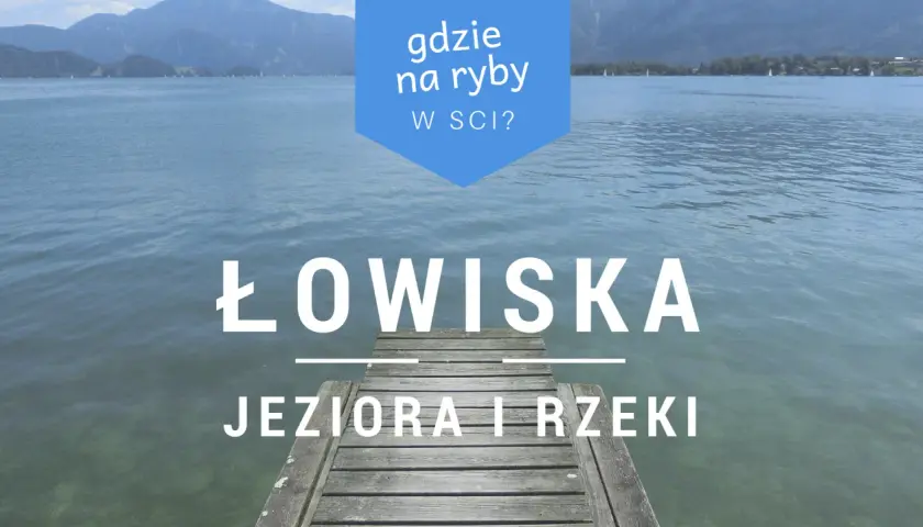 Drewniany pomost na spokojnym jeziorze z górami w tle. Napisy "ŁOWISKA JEZIORA I RZEKI" i "gdzie na ryby W SCI?".