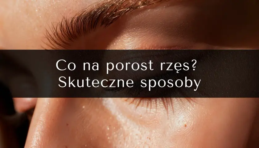 Zbliżenie na oko z widocznymi rzęsami i fragmentem brwi. Nałożony tekst: "Co na porost rzęs? Skuteczne sposoby".