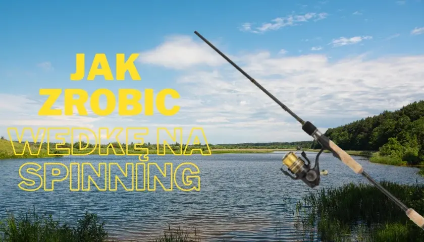 Jak zrobić wędkę na spinning - proste kroki do skutecznego wędkowania