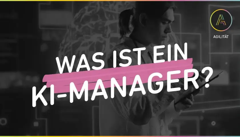 Ein Mann mit einem Tablet blickt nach unten. Großbuchstaben fragen: "WAS IST EIN KI-MANAGER?". Ein Logo mit "AGILITÄT" ist rechts oben.