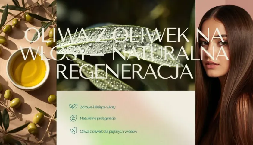 Oliwa z oliwek na włosy: naturalna regeneracja dla zdrowych i lśniących pasm. Pielęgnacja z naturą.