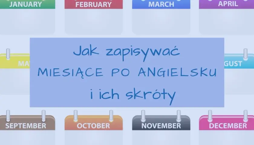 Kalendarze z nazwami miesięcy po angielsku: January, February, March, April, May, August, September, October, November, December. Tekst: Jak zapisywać miesiące po angielsku i ich skróty.