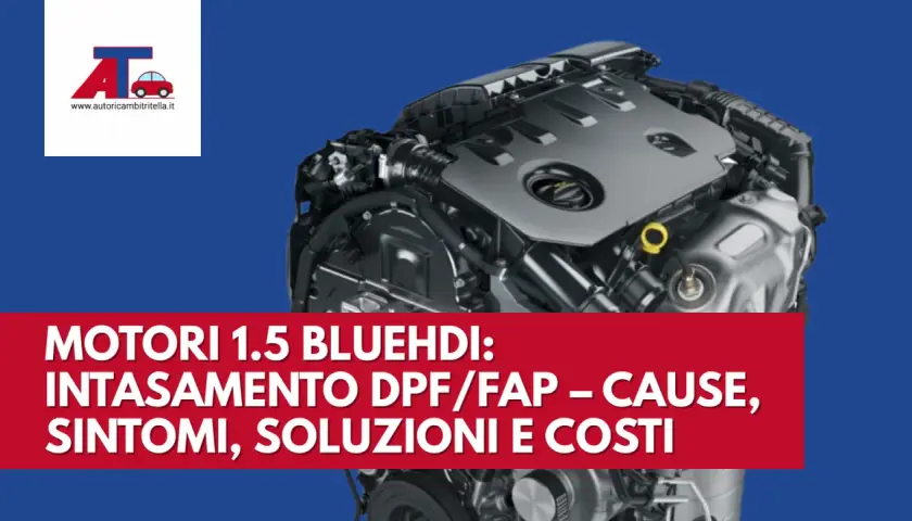 Motore 1.5 BlueHDi con spia FAP non si spegne. Intasamento DPF/FAP: cause, sintomi, soluzioni e costi.