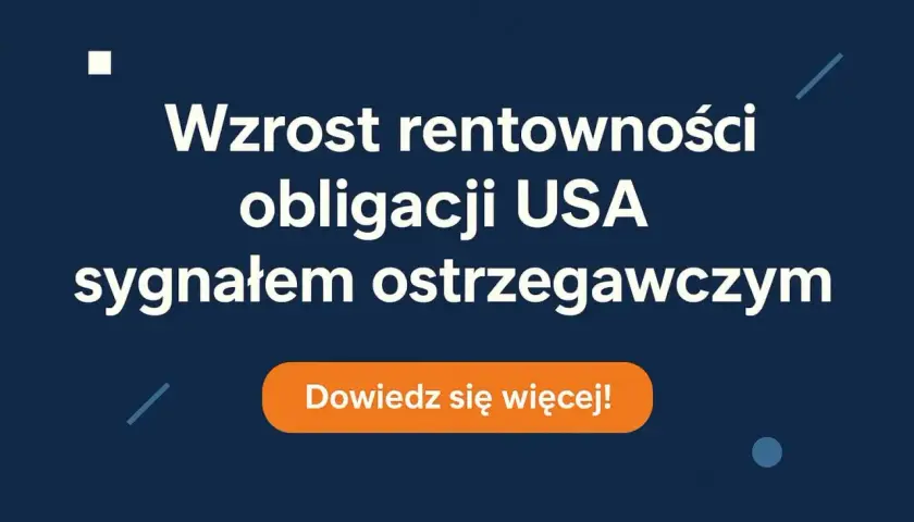 Grafika z tekstem: "Wzrost rentowności obligacji USA sygnałem ostrzegawczym" i przyciskiem "Dowiedz się więcej!".