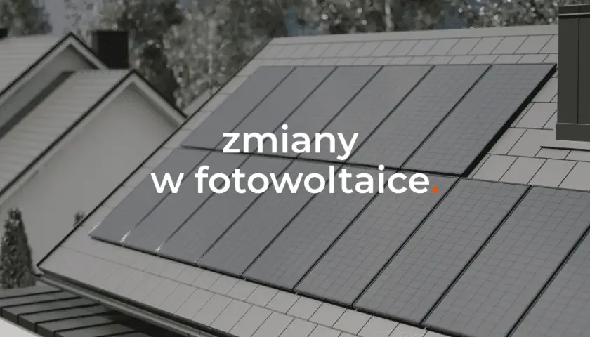 Zmiany w fotowoltaice od kiedy: co musisz wiedzieć, by nie stracić