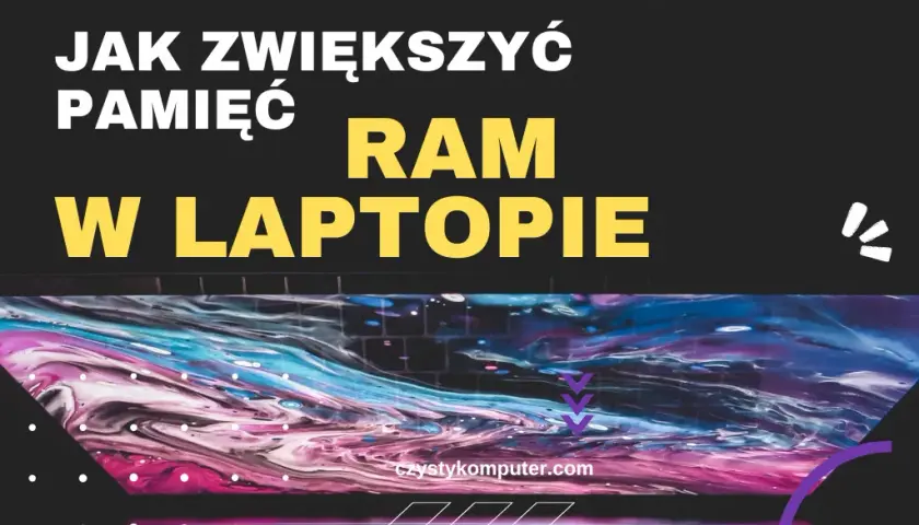 Jak zwiększyć RAM w laptopie i poprawić jego wydajność bez ryzyka