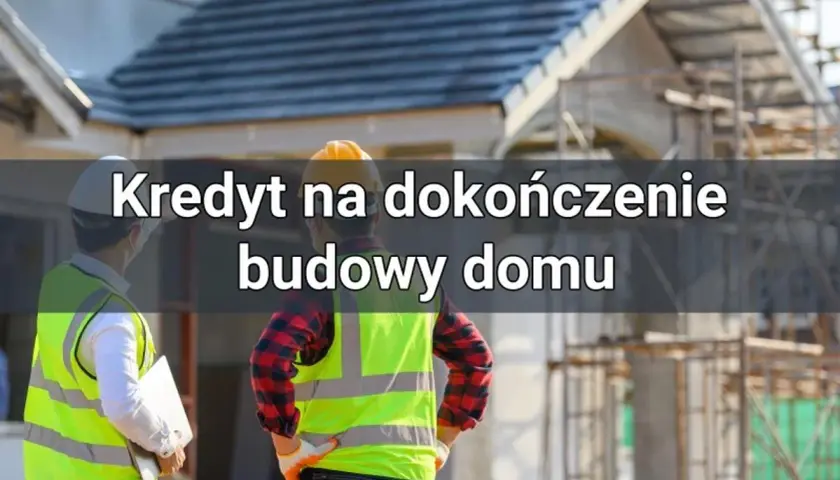 Kredyt na dokończenie budowy: Jak sfinansować ostatni etap domu