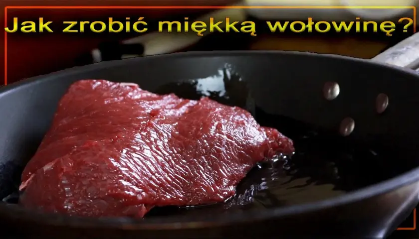 Jak zrobić miękką wołowinę? Proste metody na delikatne mięso bez wysiłku