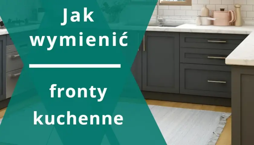 Jak wymienić fronty szafek kuchennych i uniknąć najczęstszych błędów