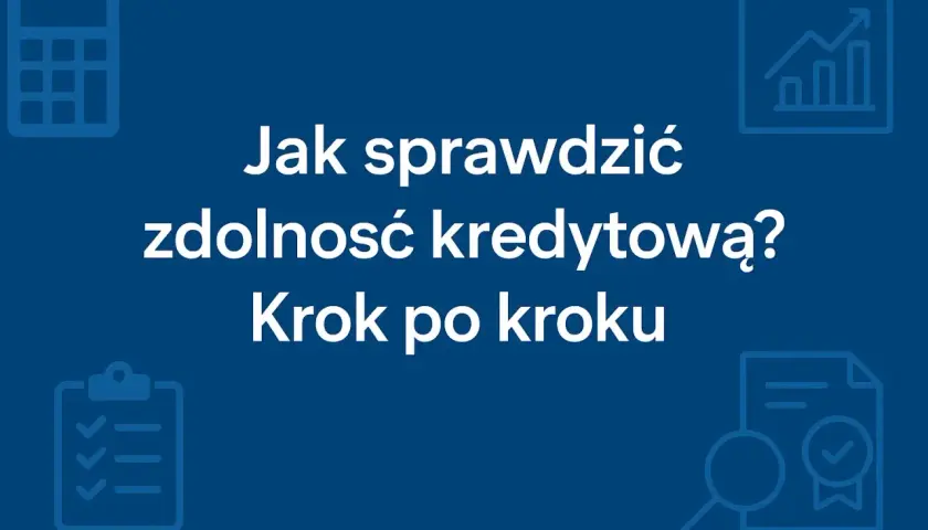 Jak sprawdzić swoją zdolność kredytową krok po kroku? Ikony kalkulatora, wykresu, listy i lupy sugerują analizę finansową.