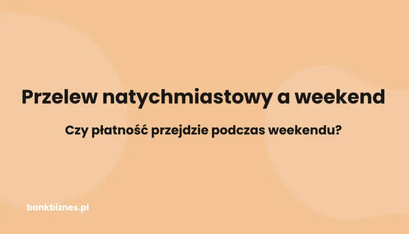 Przelew natychmiastowy a weekend. Czy płatność przejdzie podczas weekendu? bankbiznes.pl
