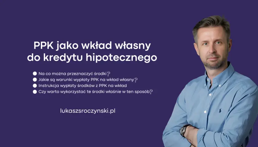 PPK jako wkład własny do kredytu hipotecznego. Dowiedz się, jak wykorzystać środki z PPK na wkład własny.