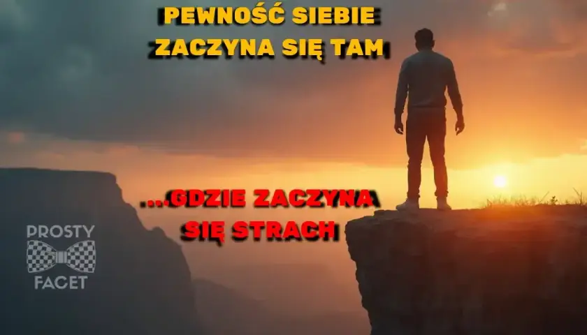 Mężczyzna stoi na skraju przepaści, patrząc na zachód słońca. Napis głosi: "Pewność siebie zaczyna się tam, gdzie zaczyna się strach".