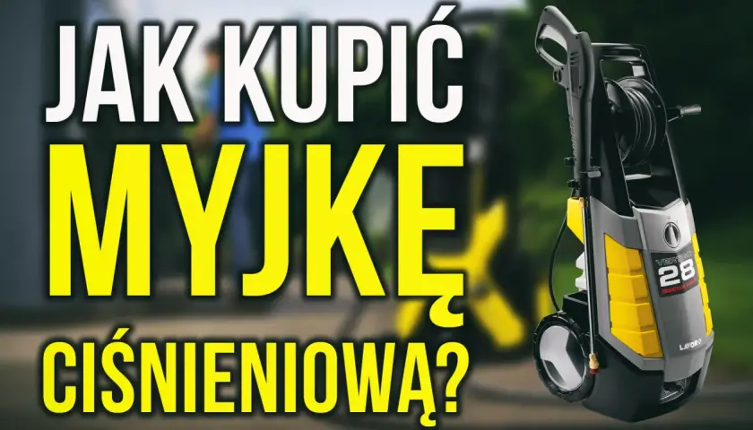 Jaką myjkę ciśnieniową kupić? Wybierz idealną dla siebie!