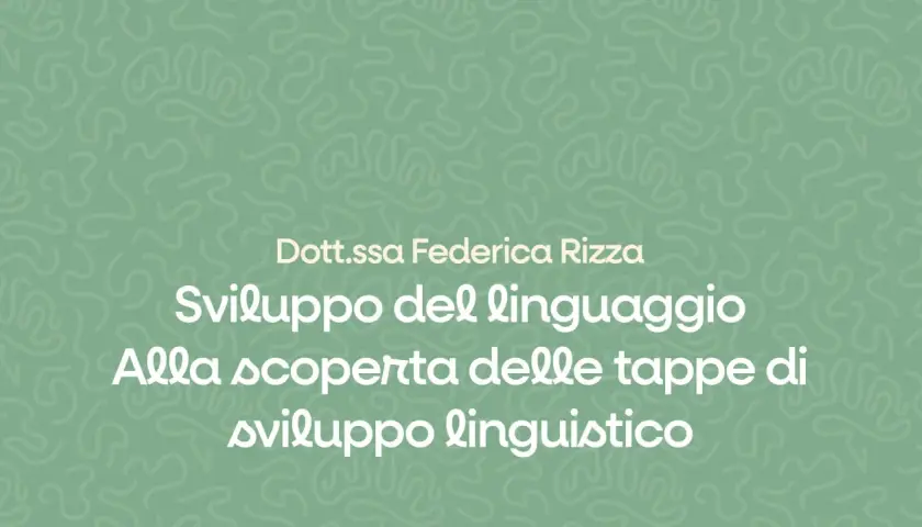 Dott.ssa Federica Rizzo: Sviluppo del linguaggio, alla scoperta delle tappe dello sviluppo linguistico.