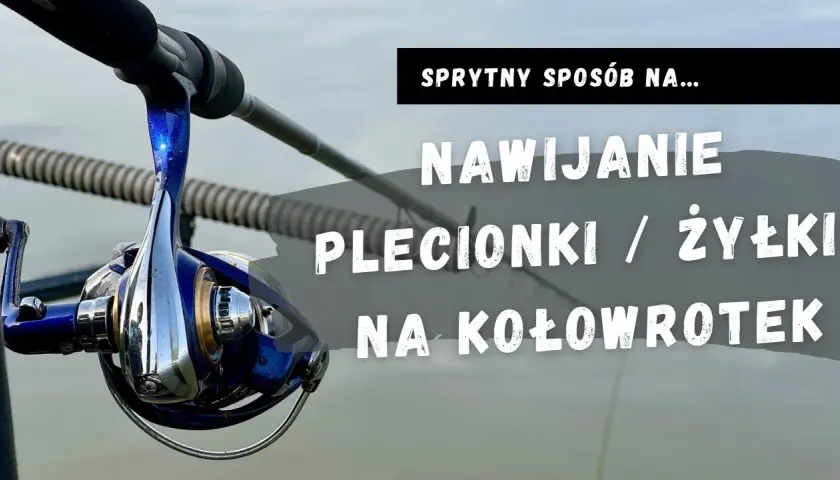 Nawijanie plecionki na kołowrotek: koniec z brodami! Poradnik.