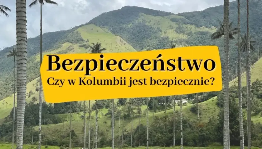 Czy w Kolumbii jest bezpiecznie? Oto, co musisz wiedzieć przed podróżą