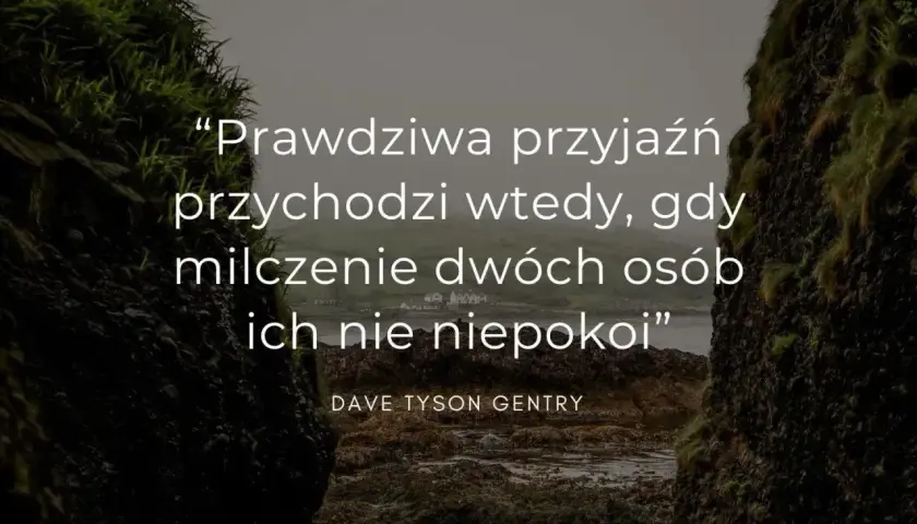 Prawdziwa przyjaźń przychodzi wtedy, gdy milczenie dwóch osób ich nie niepokoi. Cytaty o przyjaźni na tle surowego krajobrazu.