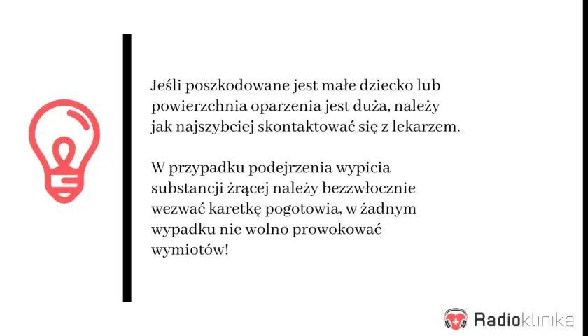 Porada medyczna: w przypadku poparzonej twarzy dziecka lub dużych oparzeń, natychmiast skontaktuj się z lekarzem. W razie podejrzenia spożycia substancji żrącej, wezwij pogotowie.