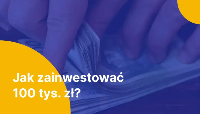 Ręce liczą banknoty. Tekst: "Jak zainwestować 100 tys. zł?".