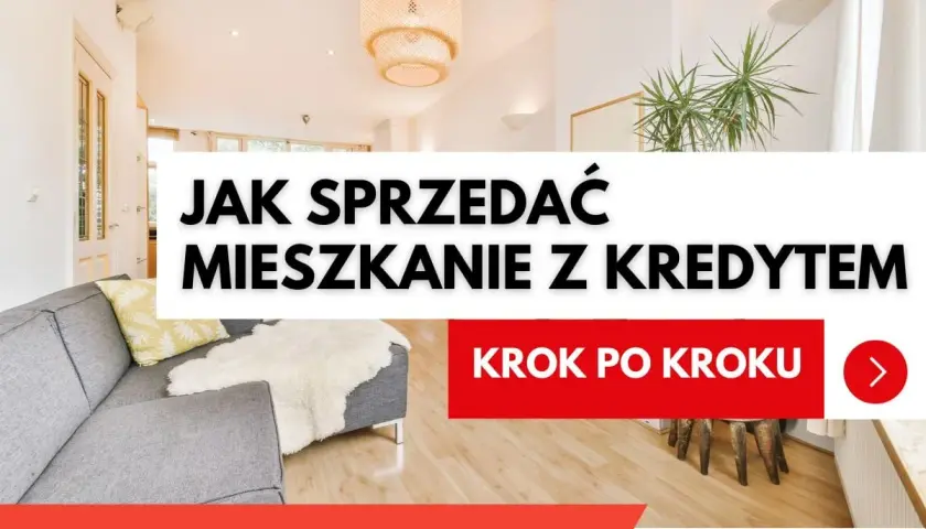 Jak sprzedać mieszkanie z kredytem krok po kroku. Poradnik dla właścicieli.