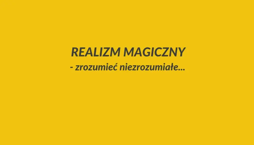 REALIZM MAGICZNY - zrozumieć nierozumiane... Jak postaci nadprzyrodzone wpływają na nasze postrzeganie rzeczywistości?