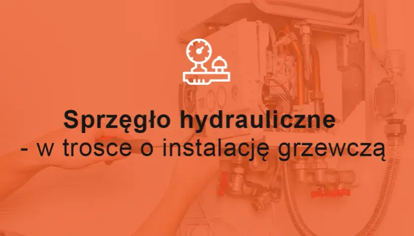 Co to jest sprzęgło hydrauliczne i jak wpływa na efektywność ogrzewania?