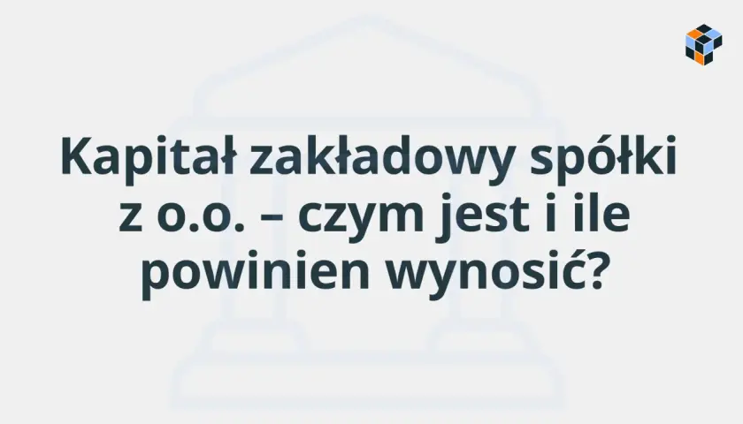 Kapitał zakładowy spółki z o.o. – czym jest i ile powinien wynosić? Grafika z tekstem.