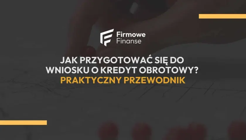 Ręka z pinezką na mapie, logo "Firmowe Finanse" i tekst "Jak przygotować się do wniosku o kredyt obrotowy? Praktyczny przewodnik". Dowiedz się, co jest potrzebne do wzięcia kredytu.