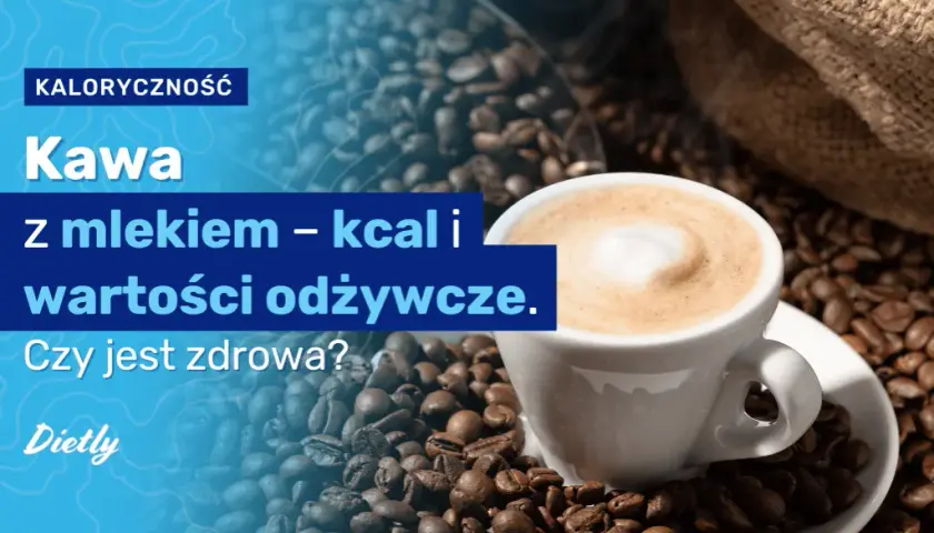 Ile kalorii ma kawa z mlekiem i cukrem? Zaskakujące fakty o kaloriach