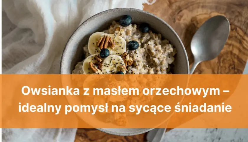 Pyszna owsianka z masłem orzechowym, bananem i borówkami – idealny pomysł na sycące śniadanie.