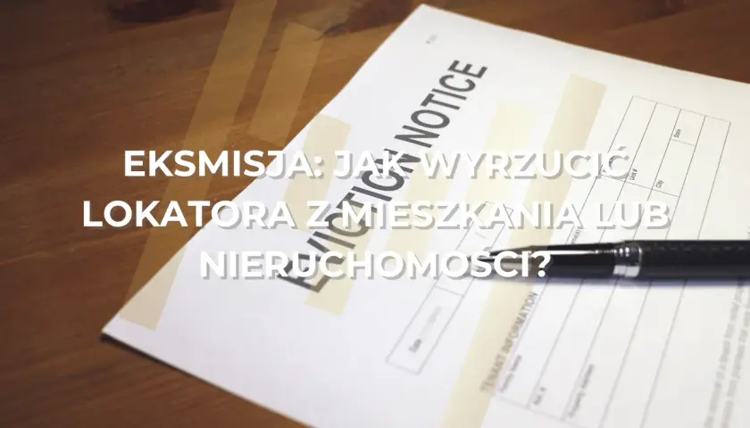 Eksmisja: kiedy można wyrzucić lokatora z mieszkania lub nieruchomości? Dokument "Eviction Notice" i długopis na drewnianym stole.