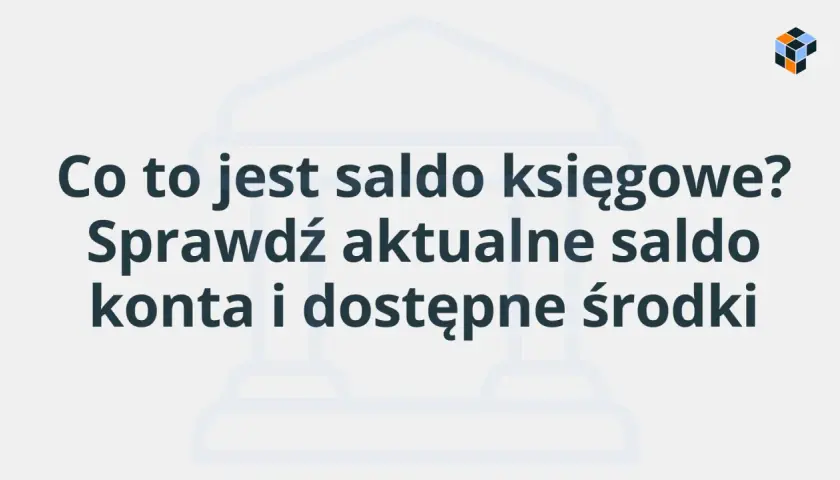 Co to jest saldo księgowe? Sprawdź aktualne saldo konta i dostępne środki.