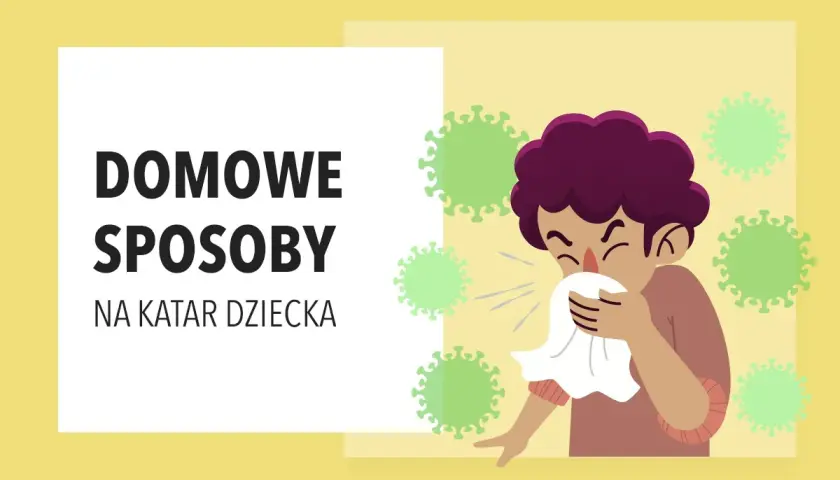 Ilustracja przedstawia dziecko z katarem, któremu towarzyszą zielone wirusy. Tekst głosi "Domowe sposoby na katar u dziecka".
